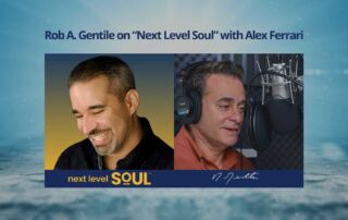 Rob A. Gentile on “Next Level Soul” with Alex Ferrari