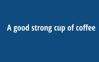 A blue background with the text that says A good strong cup of coffee