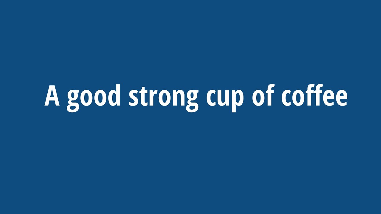 A blue background with the text that says A good strong cup of coffee